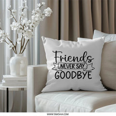 Friends Never Say Goodbye Pillow, Friendship Pillow, Best Friend Gift, Gift for Friend, Decorative Pillow, Quote Pillow - Tawshia