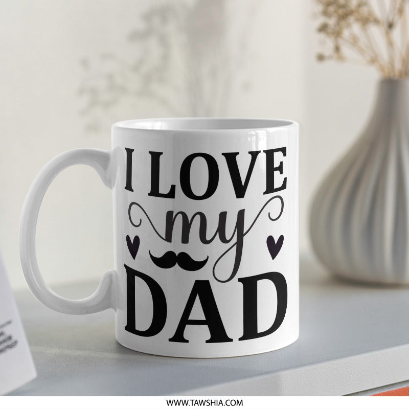 I Love My Dad Mug, Fathers Day Gift, Gift for Dad, Dad Mug, Best Dad Ever, Birthday Gift for Dad, Dad Coffee Mug, Funny Dad Mug - Tawshia
