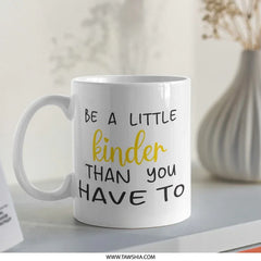 Be A Little Kinder Mug, Inspirational Mug, Kindness Gift, Positive Quote Coffee Mug, Encouragement Mug, Uplifting Mug, Motivational Mug, Tea - Tawshia