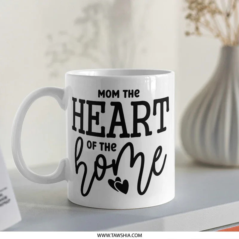 Mom The Heart Of The Home Mug, Mother's Day Gift Idea, Best Mom Ever Coffee Mug, Unique Mother Gift, Loving Mom, Heart Design Mug - Tawshia