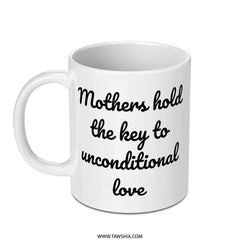 Mothers Hold Key Mug, Unconditional Love Mug, Mothers Day Gift, Gift for Mom, Inspirational Mug, Coffee Lover Mug, Unique Mothers Mug - Tawshia