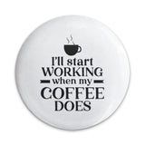 Coffee Lover Pinback Button, Funny Work Button, I'll Start Working When My Coffee Does Button, Office Humor Pin, Coffee Addict - Tawshia