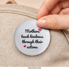 Mothers Teach Kindness Pinback Button, Mom Gift, Inspiring Quote, Mother's Day Present, Affirmation Pin, Positive Message Button - Tawshia