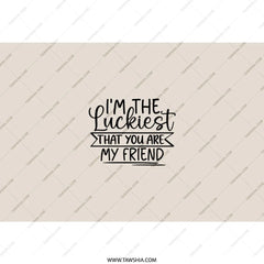 Luckiest Friend Tumbler, Best Friend Gift, Friendship Tumbler, Gift for Friend, I'm The Luckiest, Friends Forever, Birthday Gift - Tawshia