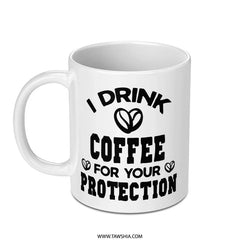 Funny Coffee Mug, I Drink Coffee For Your Protection, Novelty Mug, Sarcastic Mug, Coffee Lover Gift, Gift Idea, White Ceramic Mug - Tawshia