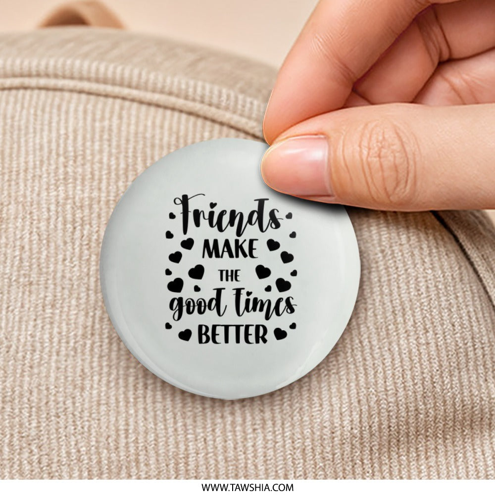 Friends Make Good Times Better Pinback Button, Friendship Gift, Positive Quote, Inspiring Accessory, Best Friend Present, Fun Button - Tawshia