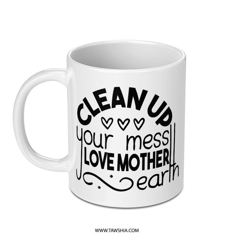 Clean Up Your Mess Mug, Earth Day Gift, Mother Earth Coffee Cup, Go Green Present, Eco Friendly Gift, Environmentalist Mug - Tawshia