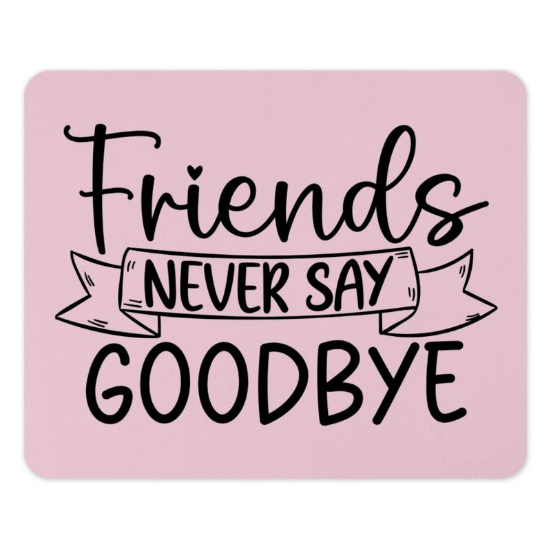 Friends Never Say Goodbye Mouse Pad, Cute Friend Gift Idea, Pink Desk Accessory, Farewell Gift for Friends, Best Friend Gift - Tawshia