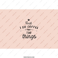 First I Do Coffee Then I Do Things Tumbler, Coffee Lover Gift, Funny Tumbler, Inspirational Gift, Novelty Tumbler, Gift For Her - Tawshia