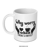 Why Worry Coffee Mug, Funny Mug, Coffee Lover Gift, Novelty Mug, Gift for Her, Gift for Him, Sarcastic Mug, Work Mug, Tea Mug - Tawshia