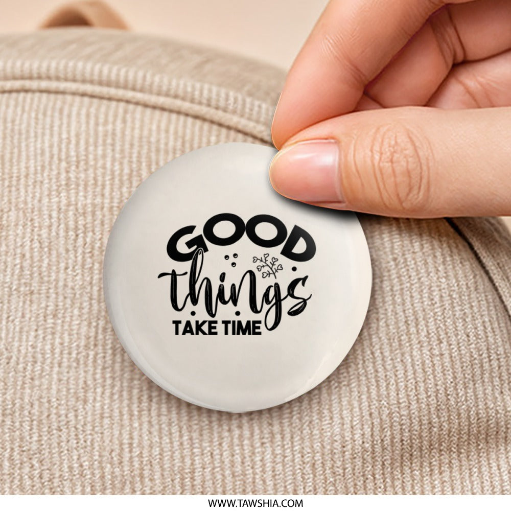 Good Things Take Time Pinback, Positive Affirmation Pin Badge, Inspirational Quote Button, Motivational Gift, Encouragement Pin - Tawshia