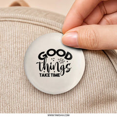 Good Things Take Time Pinback, Positive Affirmation Pin Badge, Inspirational Quote Button, Motivational Gift, Encouragement Pin - Tawshia