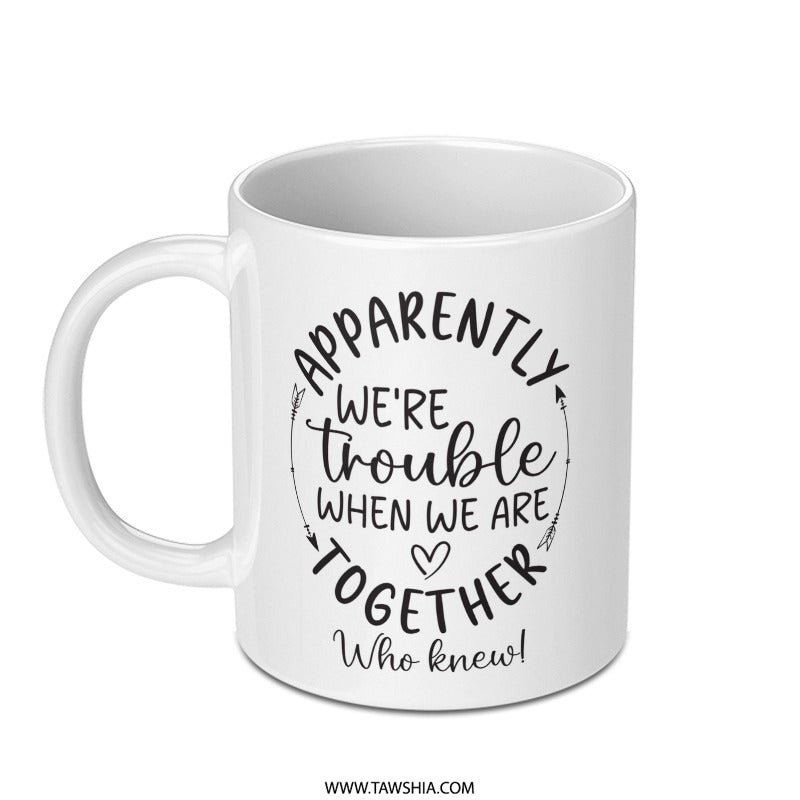 Apparently Trouble Mug, Funny Mug, Together Mug, Friend Mug, Couple Mug, Gift Idea - Tawshia