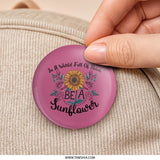 Sunflower Pinback Button, Floral Button, Inspirational Quote, Be a Sunflower, Flower Button, Rose Button, Pink Button, Positive Message - Tawshia