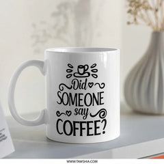 Did Someone Say Coffee Mug, Coffee Lover Gift, Funny Coffee Mug, Coffee Addict Mug, Novelty Mug, Gift For Him, Gift For Her - Tawshia