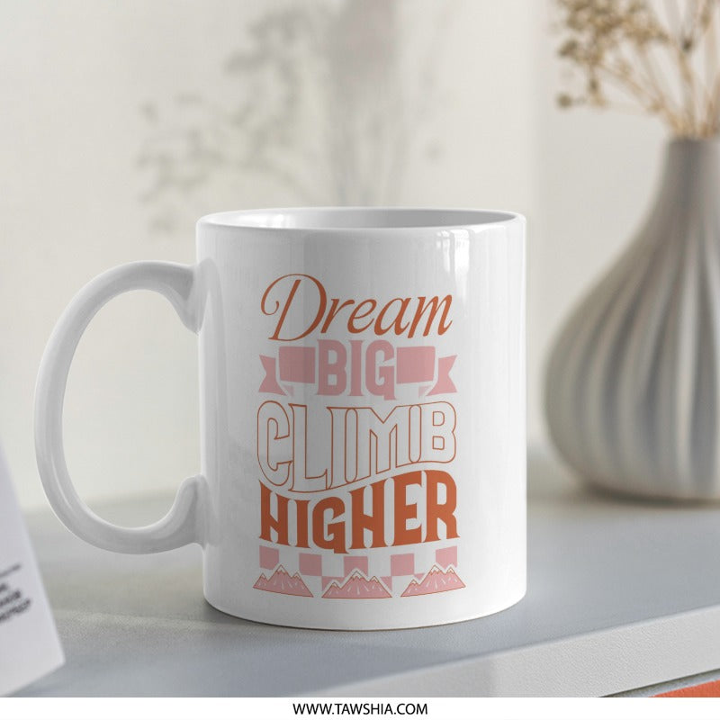 Dream Big Climb Higher Mug, Motivational Coffee Cup, Inspiration Mug, Goal Setting Gift, Encouragement Mug, Positive Affirmation Mug - Tawshia