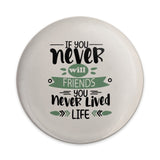 Friends Quote Pinback Button, Inspirational Message, Friendship Gift, Positive Life Saying, Friend Badge, Motivational Button, Never Lived - Tawshia
