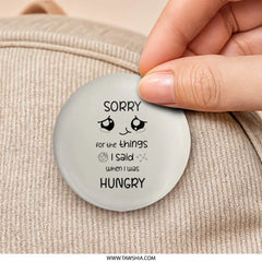 Sorry When Hungry Pinback Button, Funny Foodie Apology Badge, Cute Hangry Quote, Sarcastic Hunger Gift, Humorous I'm Sorry Pinback Button - Tawshia