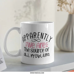 Apparently We Are The Source of All Problems Mug, Funny Mug, Gift Mug, Problem Mug, Sarcastic Mug, Novelty Mug, Statement Mug - Tawshia