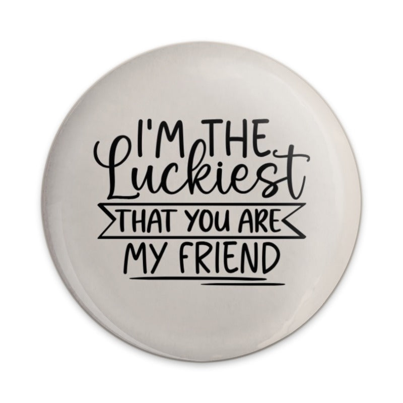 Luckiest Friend Pinback Button, Cute Friendship Pin, Best Friend Gift, Friendship Jewelry, I am Lucky Pin, Friend Quote Button, Circle - Tawshia
