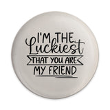 Luckiest Friend Pinback Button, Cute Friendship Pin, Best Friend Gift, Friendship Jewelry, I am Lucky Pin, Friend Quote Button, Circle - Tawshia