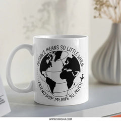 Long Distance Friendship Mug, Friendship Gift, World Traveler Mug, Gift For Best Friend, Friendship Means So Much Coffee Mug - Tawshia