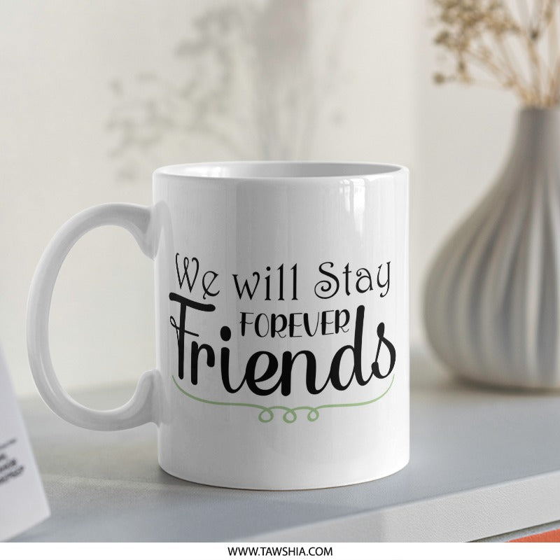 We Will Stay Forever Friends Mug, Friendship Gift, Best Friend Present, Forever Friends Coffee Mug, Friends Forever, Gift Idea - Tawshia