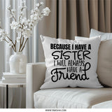 Sister Pillow, Because I Have A Sister I Will Always Have A Friend Pillow, Gift for Sister Pillow, Sister Love Pillow, Best Sister Pillow - Tawshia