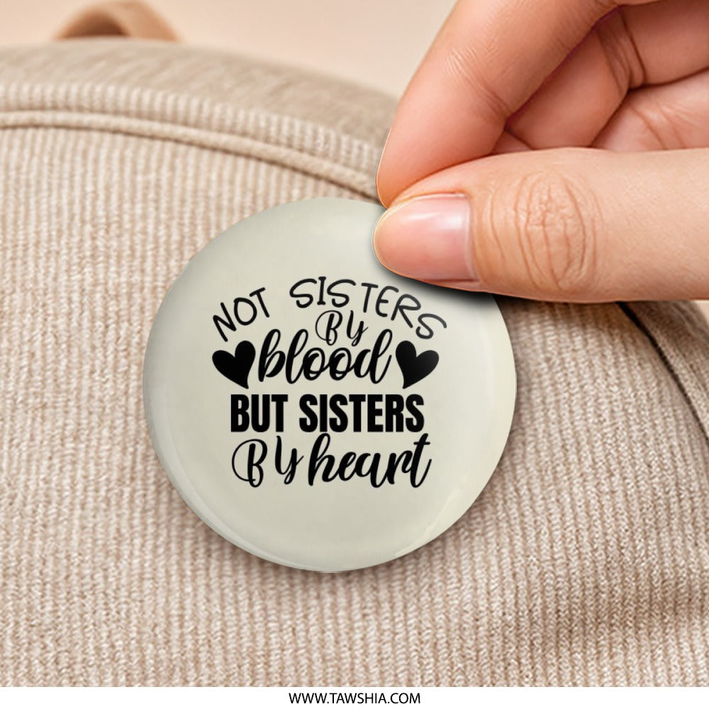 Not Sisters By Blood Pinback Button, Sister Gift Idea, Heartfelt Sisterhood Button, Best Friend Present, Friendship Pinback Button - Tawshia