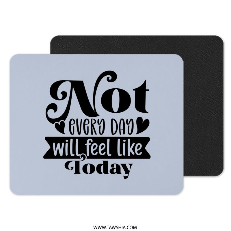 Motivational Mouse Pad, Inspirational Quote, Not Every Day Will Feel Like Today, Desk Accessories, Office Decor, Gift Idea - Tawshia