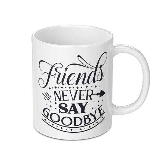 Friends Never Say Goodbye Mug, Friendship Quote Mug, Gift for Friend, Best Friend Mug, Inspirational Saying, Farewell Present - Tawshia