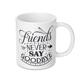 Friends Never Say Goodbye Mug, Friendship Quote Mug, Gift for Friend, Best Friend Mug, Inspirational Saying, Farewell Present - Tawshia