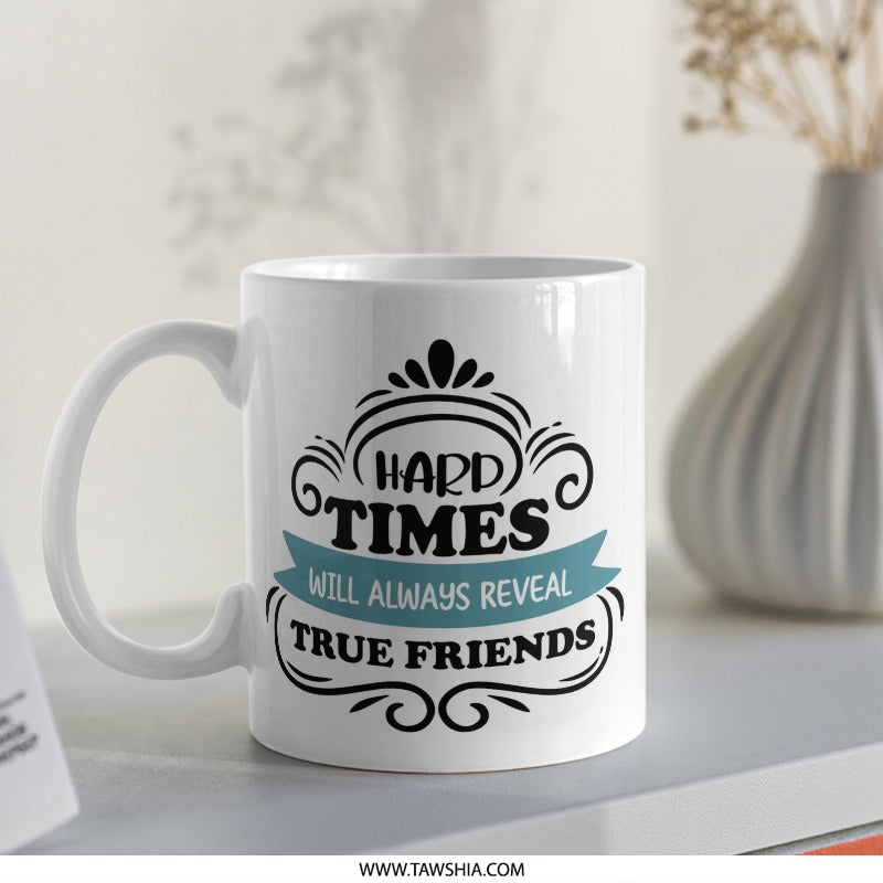 True Friends Mug, Friendship Mug, Gift for Friend, Inspirational Mug, Motivational Mug, Encouragement Gift, Hard Times Quote Mug - Tawshia