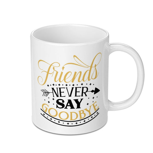 Friends Never Say Goodbye Mug, Friendship Mug, Gift for Friends, Best Friends Mug, Farewell Gift, Goodbye Mug, Moving Away Gift, Mug - Tawshia