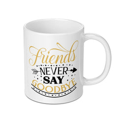 Friends Never Say Goodbye Mug, Friendship Mug, Gift for Friends, Best Friends Mug, Farewell Gift, Goodbye Mug, Moving Away Gift, Mug - Tawshia