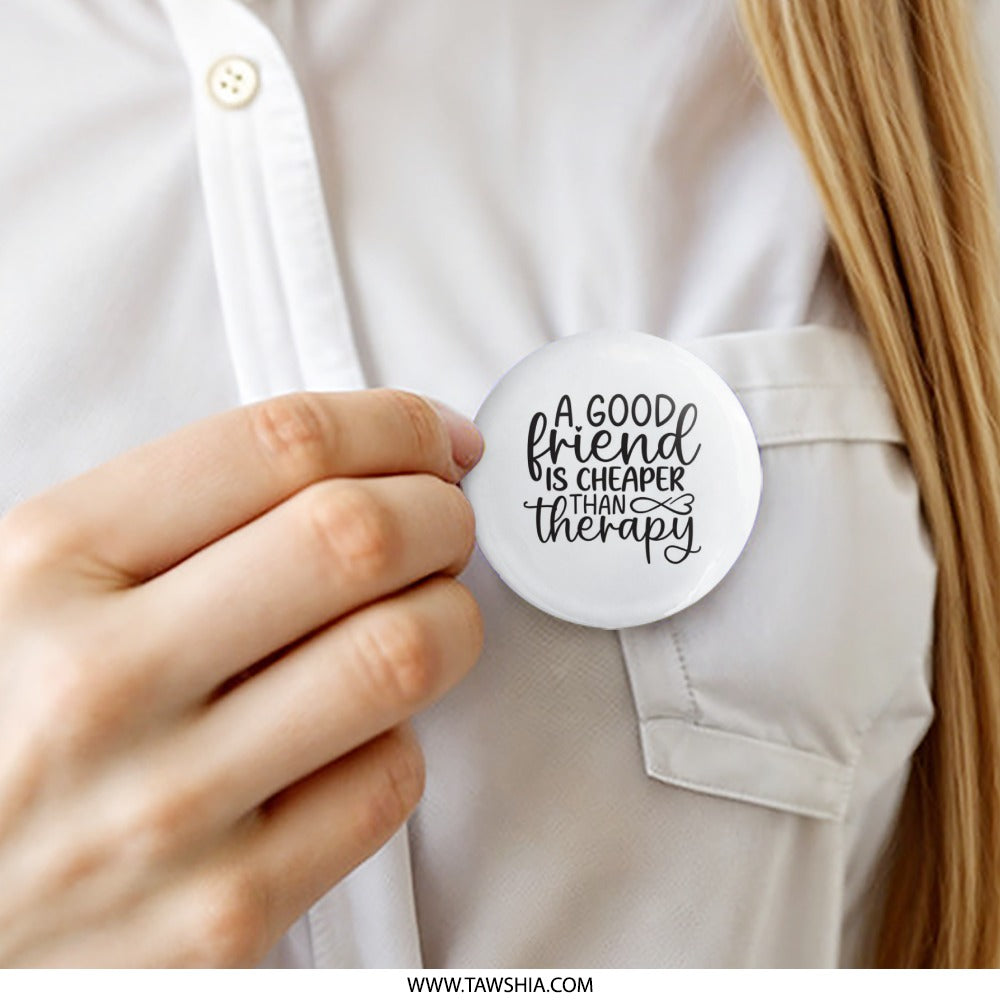 Good Friend Pinback Button, Cheaper Than Therapy Badge, Friendship Gift, Funny Button, Quote Badge, Friend Appreciation Present - Tawshia
