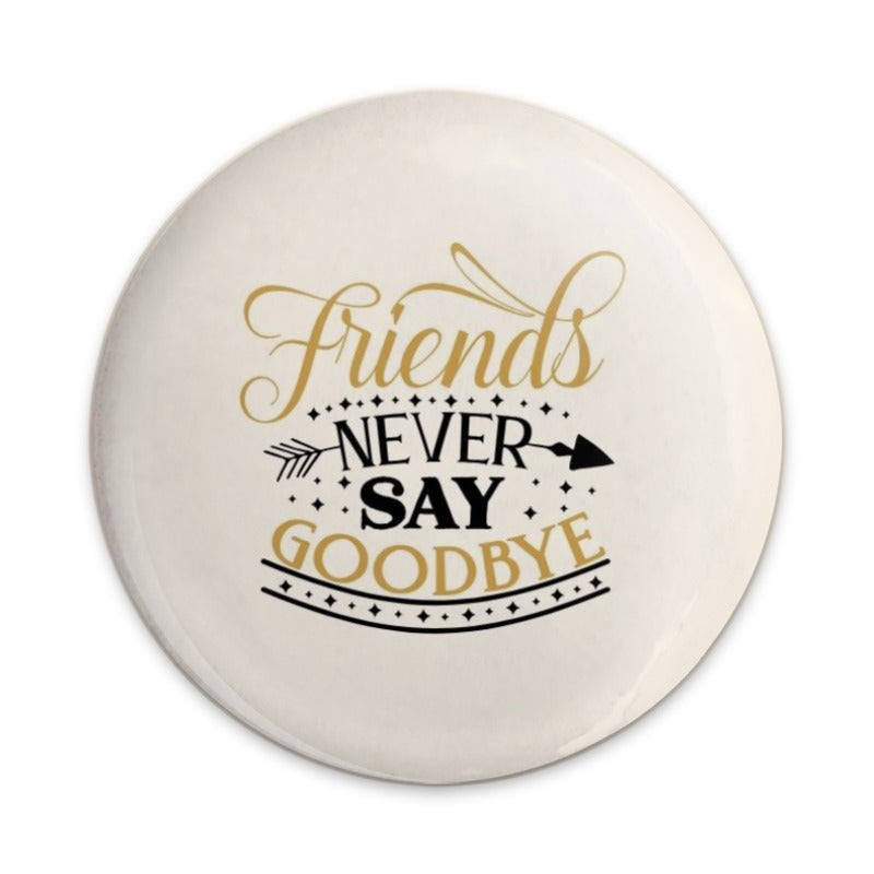 Friends Never Say Goodbye Pinback Button, Friendship Saying, Quote Pin, Gift for Friend, Best Friends Forever, Motivational Pin - Tawshia
