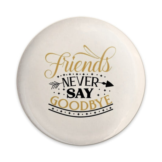 Friends Never Say Goodbye Pinback Button, Friendship Saying, Quote Pin, Gift for Friend, Best Friends Forever, Motivational Pin - Tawshia