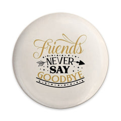 Friends Never Say Goodbye Pinback Button, Friendship Saying, Quote Pin, Gift for Friend, Best Friends Forever, Motivational Pin - Tawshia