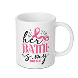 Her Battle Is My Battle Mug, Breast Cancer Awareness Gift, Support Mug, Warrior Mug, Gift for Survivor, Cancer Fighter Mug - Tawshia