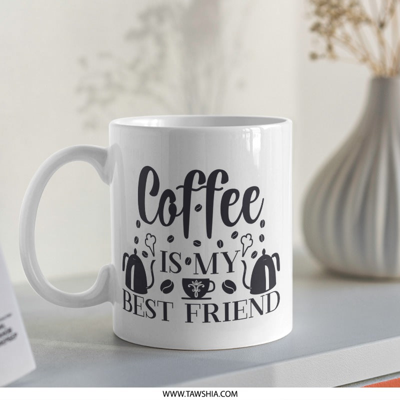 Coffee Is My Best Friend Mug, Gift For Coffee Lover, Cute Coffee Mug, Funny Coffee Mug, Tea Mug, Novelty Mug, Gift Mug, Coffee Cup - Tawshia
