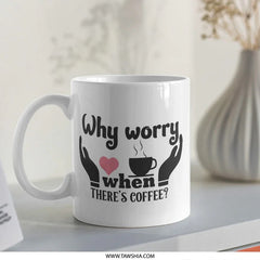 Why Worry Coffee Mug, Coffee Lover Mug, Funny Coffee Mug, Gift For Coffee Drinker, Cute Mug, Novelty Mug, Coffee Mug Gift Idea - Tawshia