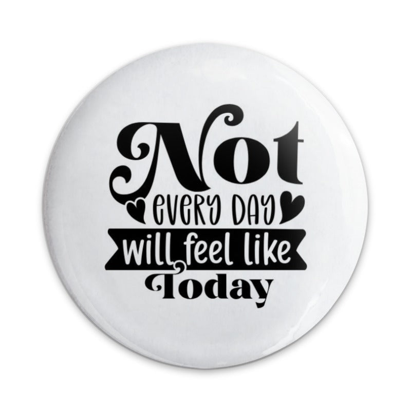 Not Every Day Pinback Button, Inspirational Message Badge, Positive Affirmation Gift, Encouragement Present, Everyday Reminder Pin - Tawshia