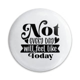 Not Every Day Pinback Button, Inspirational Message Badge, Positive Affirmation Gift, Encouragement Present, Everyday Reminder Pin - Tawshia