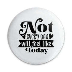 Not Every Day Pinback Button, Inspirational Message Badge, Positive Affirmation Gift, Encouragement Present, Everyday Reminder Pin - Tawshia