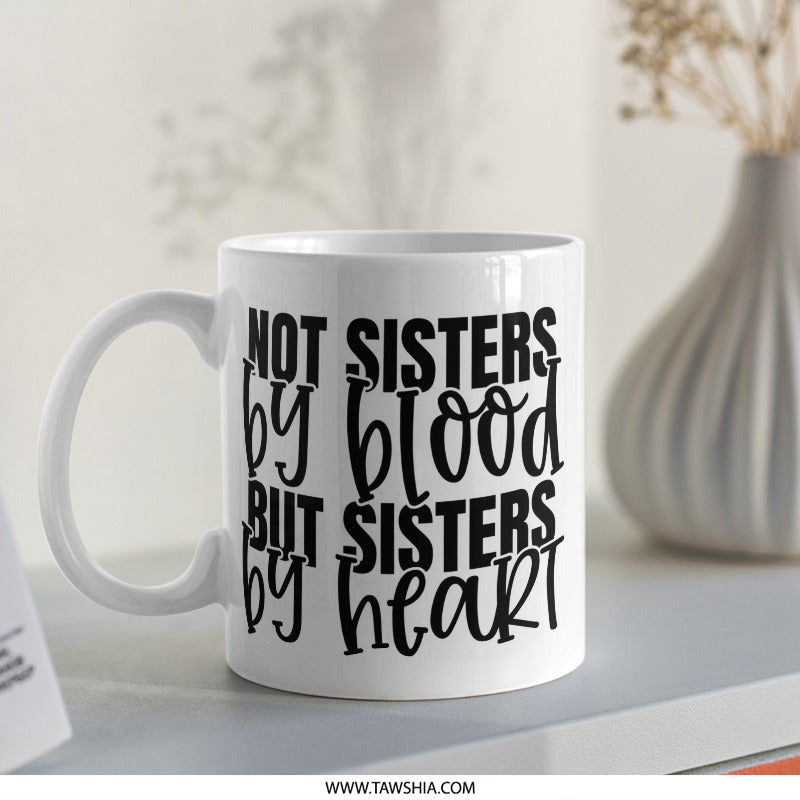 Not Sisters By Blood Mug, Sister Gift, Best Friends Mug, Sister By Heart Mug, Friendship Mug, Soul Sisters Coffee Mug, Gift For Sister - Tawshia