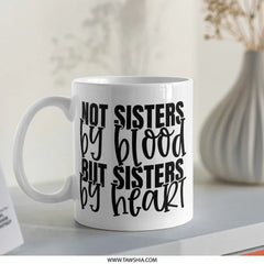 Not Sisters By Blood Mug, Sister Gift, Best Friends Mug, Sister By Heart Mug, Friendship Mug, Soul Sisters Coffee Mug, Gift For Sister - Tawshia