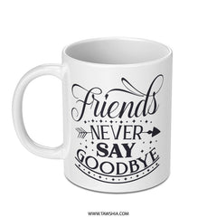 Friends Never Say Goodbye Mug, Friendship Quote Mug, Gift for Friend, Best Friend Mug, Inspirational Saying, Farewell Present - Tawshia