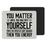 You Matter Then You Energy Science Joke Mouse Pad Product