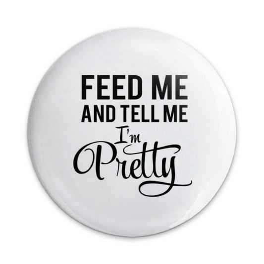 Feed Me and Tell Me I'm Pretty Pinback Button, Funny Statement Button, Sarcastic Button, Cute Buttons, Gift Idea - Tawshia